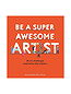 Be a Super Awesome Artist